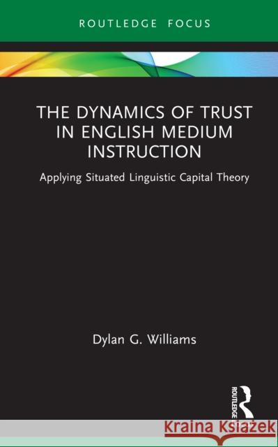 The Dynamics of Trust in English Medium Instruction: Applying Situated Linguistic Capital Theory Dylan (Seoul National University, South Korea) Williams 9781032448305 Routledge - książka