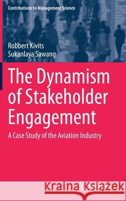 The Dynamism of Stakeholder Engagement: A Case Study of the Aviation Industry Robbert Kivits Sukanlaya Sawang 9783030704278 Springer - książka