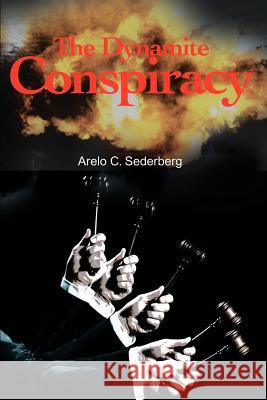 The Dynamite Conspiracy Arelo C. Sederberg 9780595191444 Writers Club Press - książka