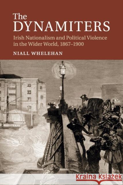 The Dynamiters: Irish Nationalism and Political Violence in the Wider World, 1867-1900 Whelehan, Niall 9781107519213 Cambridge University Press - książka