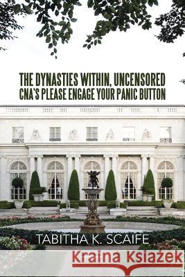 The Dynasties Within Uncensored, CNA's Please Engage Your Panic Button Tabitha K. Scaife 9781483651606 Xlibris Corporation - książka