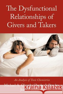 The Dysfunctional Relationships of Givers and Takers: An Analysis of Toxic Chemistries Church, Michael A. 9781463424008 Authorhouse - książka