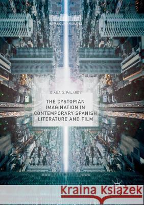 The Dystopian Imagination in Contemporary Spanish Literature and Film Diana Q. Palardy 9783030065393 Palgrave MacMillan - książka