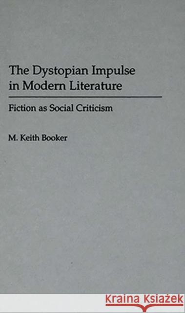 The Dystopian Impulse in Modern Literature: Fiction as Social Criticism Booker, M. Keith 9780313290923 Greenwood Press - książka