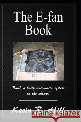 The E-Fan Book: Build a Fully Automatic System on the Cheap! Kevin R. Hill 9781980254690 Independently Published - książka