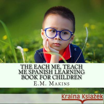 The Each Me, Teach Me Spanish Learning Book For Children E M Makins 9781541330528 Createspace Independent Publishing Platform - książka