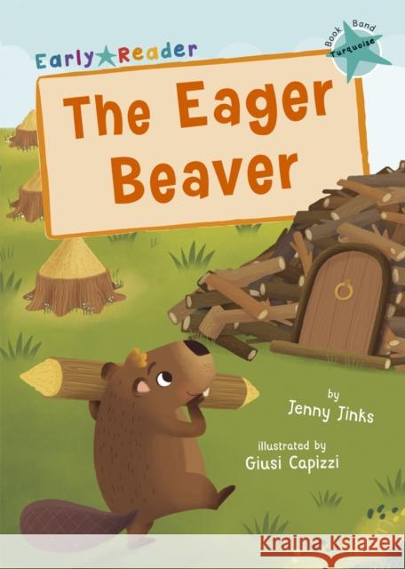 The Eager Beaver: (Turquoise Early Reader) Jenny Jinks 9781848866935 Maverick Arts Publishing - książka