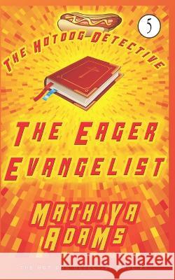 The Eager Evangelist: The Hot Dog Detective (A Denver Detective Cozy Mystery) Mathiya Adams 9781980866992 Independently Published - książka