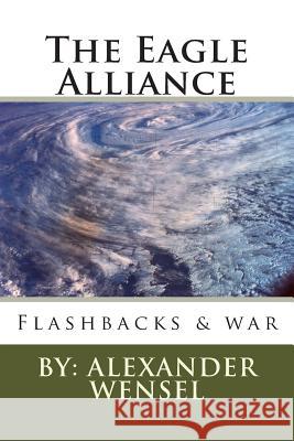The Eagle Alliance: Flashbacks & war Alexander E. Wensel 9781512379716 Createspace Independent Publishing Platform - książka