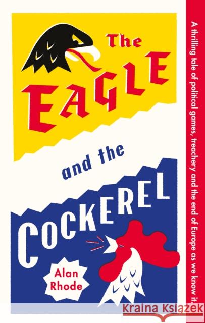The Eagle and the Cockerel: A thrilling tale of political games, treachery and the end of Europe as we know it Alan Rhode 9781916797413 Whitefox Publishing Ltd - książka