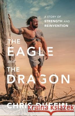 The Eagle and the Dragon: A Story of Strength and Reinvention Chris Duffin 9781544501925 Lioncrest Publishing - książka