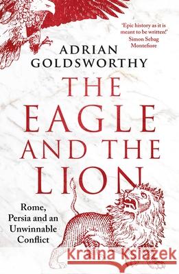 The Eagle and the Lion: Rome, Persia and an Unwinnable Conflict Adrian Goldsworthy 9781838931964 Bloomsbury Publishing PLC - książka