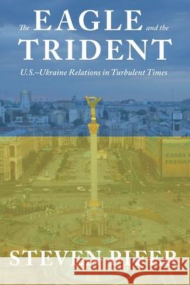The Eagle and the Trident: U.S.-Ukraine Relations in Turbulent Times Steven Pifer   9780815730408 Brookings Institution - książka