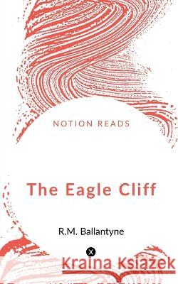 The Eagle Cliff Robert Michael Ballantyne 9781648054174 Notion Press - książka