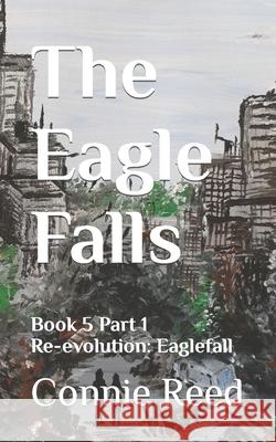 The Eagle Falls: Book 5 Part 1 Re-evolution: Eaglefall Reed, Connie 9798416583118 Independently published - książka