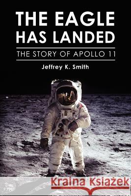 The Eagle Has Landed: The Story of Apollo 11 Jeffrey K. Smith 9781480127746 Createspace - książka