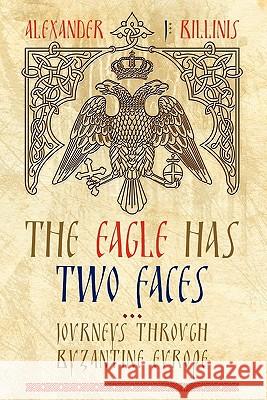 The Eagle Has Two Faces: Journeys Through Byzantine Europe Billinis, Alex 9781456778705 Authorhouse - książka