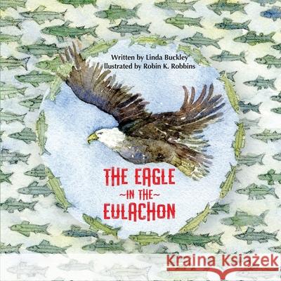 The Eagle in the Eulachon Linda Buckley, Robin K Robbins 9798330295340 Alaskasong - książka