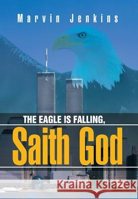 The Eagle Is Falling, Saith God Marvin Jenkins 9781503517424 Xlibris Corporation - książka