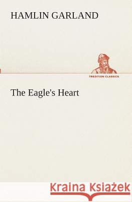 The Eagle's Heart Hamlin Garland 9783849511517 Tredition Classics - książka