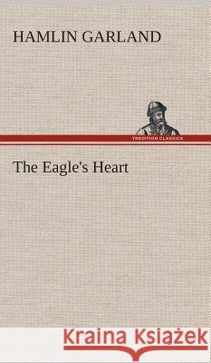 The Eagle's Heart Hamlin Garland 9783849521806 Tredition Classics - książka