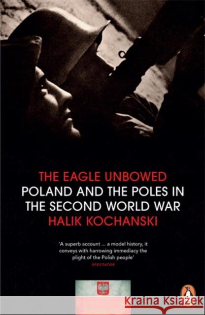 The Eagle Unbowed: Poland and the Poles in the Second World War Halik Kochanski 9781846143588  - książka