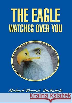 The Eagle Watches Over You Richard Howard Martindale 9781462859931 Xlibris Corporation - książka