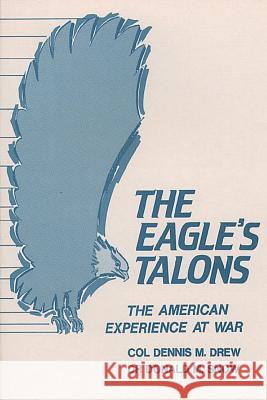 The Eagle's Talons - The American Experience at War Col Dennis M. Drew Dr Donald M. Snow 9781478393863 Createspace - książka