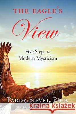 The Eagle's View: Five Steps to Modern Mysticism (Modern Mystic Series) Paddy Fievet 9780990670643 Cloverhurst Publications - książka