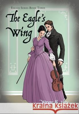 The Eagle's Wing: Eagles Series Book Three Wayne M. Hoy 9781728361048 Authorhouse - książka