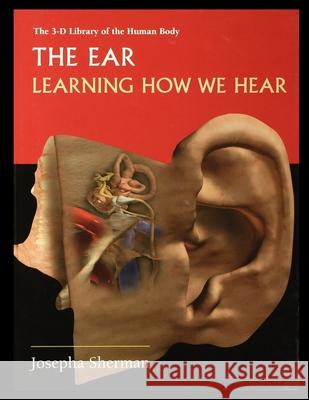 The Ear: Learning How We Hear Josepha Sherman 9781435888265 Rosen Publishing Group - książka