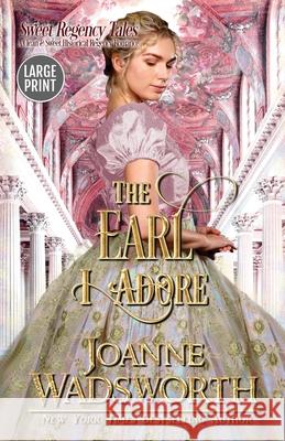 The Earl I Adore: A Clean & Sweet Historical Regency Romance (Large Print) Joanne Wadsworth 9781990034091 Joanne Wadsworth - książka