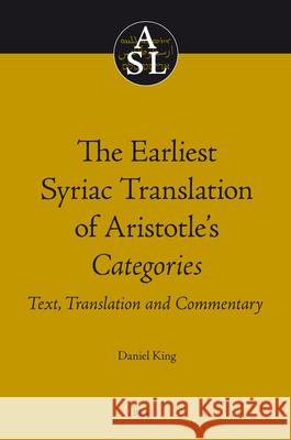 The Earliest Syriac Translation of Aristotle's Categories: Text, Translation and Commentary Daniel King 9789004186606 Brill - książka