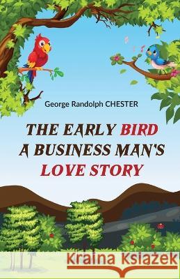 The Early Bird A Business Man's Love Story George Randolph Chester   9789357488228 Double 9 Books - książka