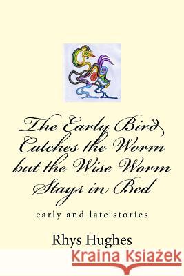 The Early Bird Catches the Worm but the Wise Worm Stays in Bed Hughes, Rhys 9781720800651 Createspace Independent Publishing Platform - książka