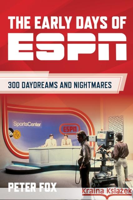 The Early Days of ESPN: 300 Daydreams and Nightmares Peter Fox 9781493079575 Rowman & Littlefield - książka