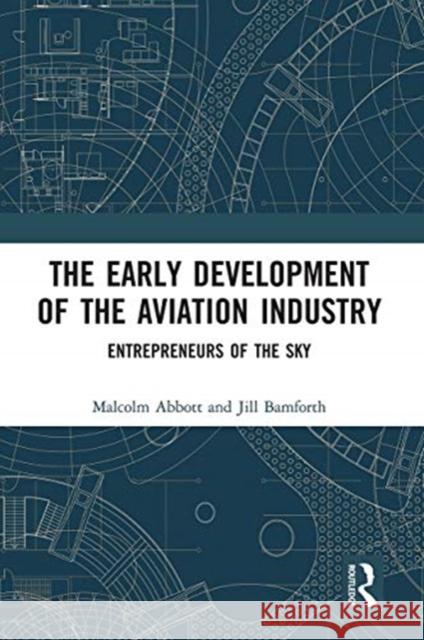 The Early Development of the Aviation Industry: Entrepreneurs of the Sky Malcolm Abbott Jill Bamforth 9780367729608 Routledge - książka