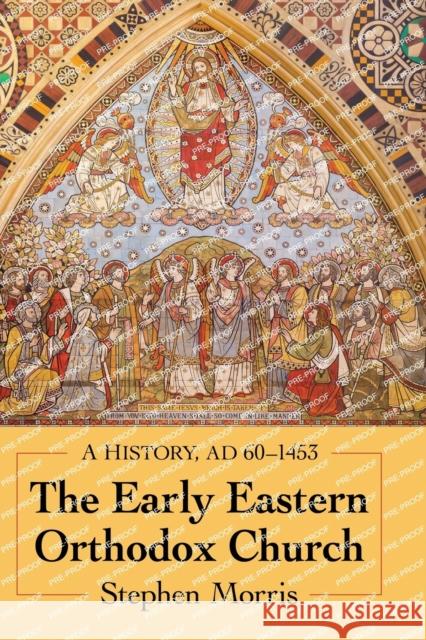 The Early Eastern Orthodox Church: A History, AD 60-1453 Morris, Stephen 9781476674810 McFarland & Company - książka