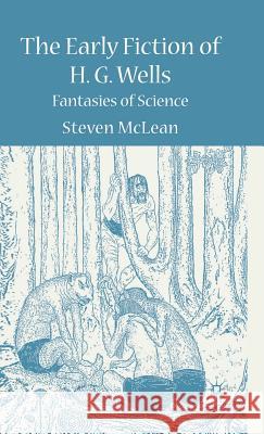 The Early Fiction of H.G. Wells: Fantasies of Science McLean, S. 9780230535626 Palgrave MacMillan - książka