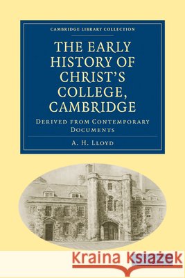 The Early History of Christ's College, Cambridge: Derived from Contemporary Documents Lloyd, A. H. 9781108008976 Cambridge Library Collection - Cambridge - książka