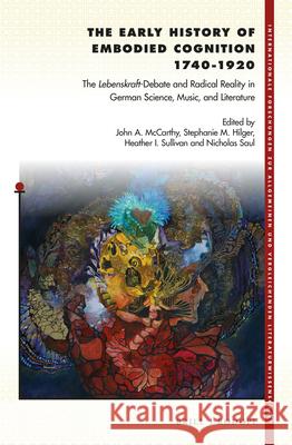 The Early History of Embodied Cognition 1740-1920: The Lebenskraft-Debate and Radical Reality in German Science, Music, and Literature John A. McCarthy 9789004309029 Brill - książka