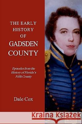 The Early History Of Gadsden County: Episodes From The History Of Florida's Fifth County Cox, Dale 9781440475658 Createspace - książka