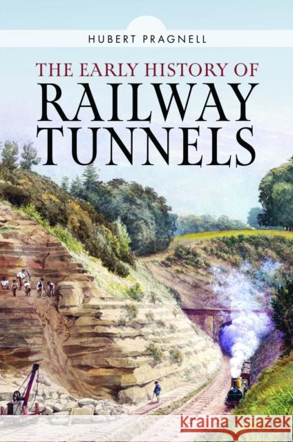 The Early History of Railway Tunnels Hubert Pragnell 9781399049405 Pen and Sword Transport - książka