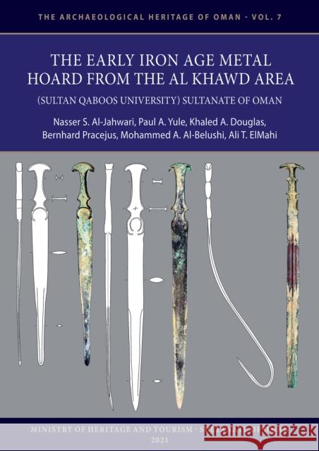 The Early Iron Age Metal Hoard from the Al Khawd Area (Sultan Qaboos University), Sultanate of Oman Nasser Al-Jahwari Paul Yule Khaled Douglas 9781803270821 Archaeopress Archaeology - książka