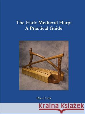 The Early Medieval Harp: A Practical Guide Ron Cook 9781300833536 Lulu.com - książka