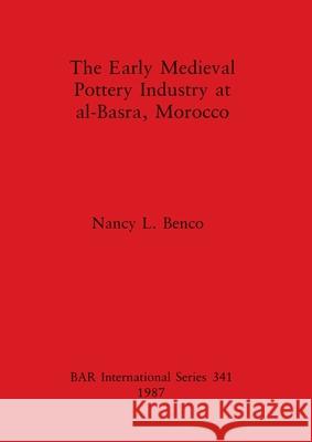 The Early Medieval Pottery Industry at al-Basra, Morocco Nancy L. Benco 9780860544401 British Archaeological Reports Oxford Ltd - książka