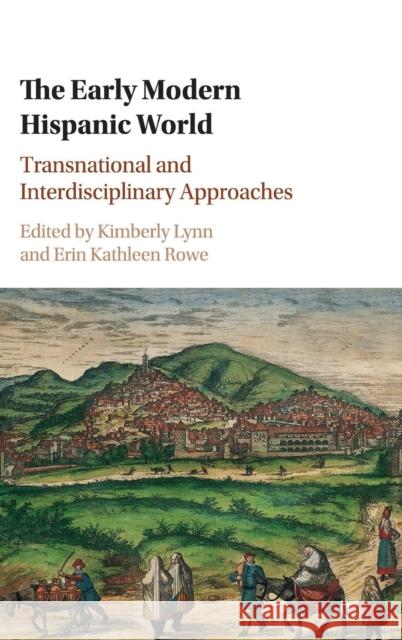The Early Modern Hispanic World: Transnational and Interdisciplinary Approaches Kimberly Lynn Erin Rowe 9781107109285 Cambridge University Press - książka