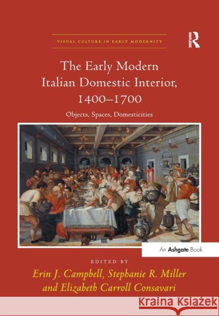 The Early Modern Italian Domestic Interior, 1400 1700: Objects, Spaces, Domesticities Erin J. Campbell Stephanie R. Miller Elizabeth Carroll Consavari 9781138269613 Routledge - książka