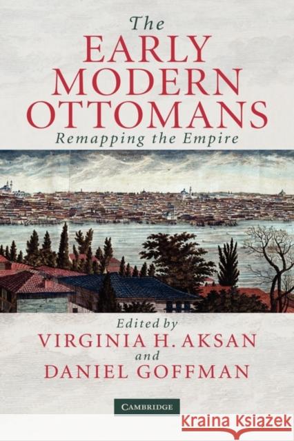 The Early Modern Ottomans: Remapping the Empire Aksan, Virginia H. 9780521817646 CAMBRIDGE UNIVERSITY PRESS - książka