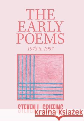 The Early Poems: 1978 to 1987 Steven L. Griffing 9781984534071 Xlibris Us - książka